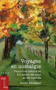 Denis Bachand, "Voyages en nostalgie: Parcours mémoriel à travers les arts et les médias"