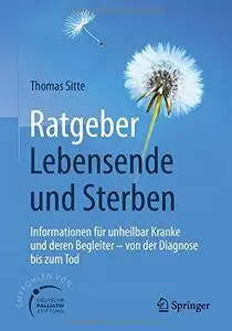 Ratgeber Lebensende und Sterben: Informationen für unheilbar Kranke und deren Begleiter - von der Diagnose bis zum Tod