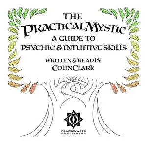 «The Practical Mystic - A Guide to Psychic & Intuitive Skills» by Colin Clark