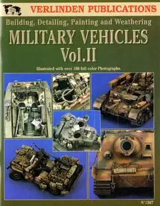 Military Vehicles Vol. II: Building, Detailing, Painting and Weathering