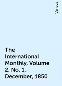 «The International Monthly, Volume 2, No. 1, December, 1850» by Various