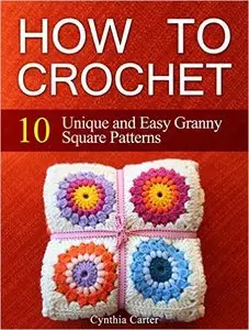 How To Crochet: 10 Unique and Easy Granny Square Patterns