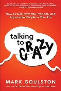 Talking to Crazy: How to Deal with the Irrational and Impossible People in Your Life [Audiobook]