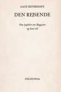 «Den rejsende: Otte kapitler om Baggesen og hans tid» by Aage Henriksen