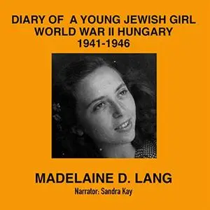 Diary of a Young Jewish Girl: World War II Hungary 1941-1946 [Audiobook]