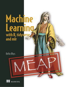 Machine Learning with R, tidyverse, and mlr [MEAP]