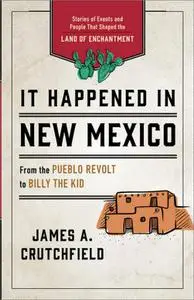 It Happened in New Mexico: Stories of Events and People That Shaped the Land of Enchantment, 3rd Edition