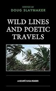 Wild Lines and Poetic Travels: A Keijiro Suga Reader