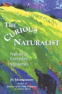 «The Curious Naturalist» by Sy Montgomery