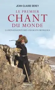 Jean-Claude Derey, "Le premier Chant du monde: La renaissance des chamans mongols"