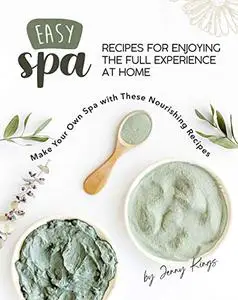 Easy Spa Recipes for Enjoying the Full Experience at Home: Make Your Own Spa with These Nourishing Recipes