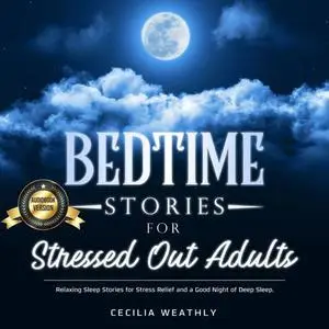 Bedtime Stories for Stressed Out Adults: Relaxing Sleep Stories for Stress Relief and a Good Night of Deep Sleep [Audiobook]