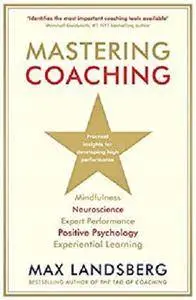 Mastering Coaching: Practical insights for developing high performance [Kindle Edition]