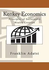 Kenkey Economics- Principles of Sustainable Wealth Creation