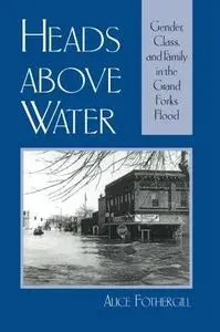 Heads Above Water: Gender, Class, and Family in the Grand Forks Flood