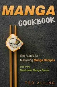 Manga Cookbook: Get Ready for Mastering Manga Recipes: One of the Must Have Manga Books