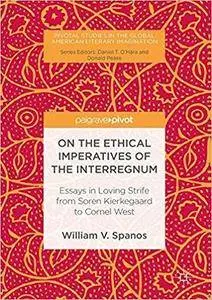 On the Ethical Imperatives of the Interregnum: Essays in Loving Strife from Soren Kierkegaard to Cornel West