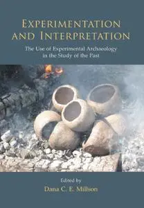 Experimentation and Interpretation: the Use of Experimental Archaeology in the Study of the Past (Repost)