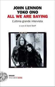 John Lennon, Yoko Ono - All we are saying. L'ultima grande intervista