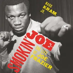 «Smokin' Joe: The Life of Joe Frazier» by Mark Kram Jr.
