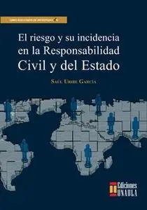 «El riesgo y su incidencia en la responsabilidad civil y del Estado» by Saúl Uribe