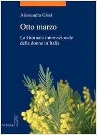 Alessandra Gissi - Otto Marzo, La Giornata Internazionale Delle Donne In Italia