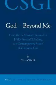 God - Beyond Me: From the I’s Absolute Ground in Hölderlin and Schelling to a Contemporary Model of a Personal God (repost)