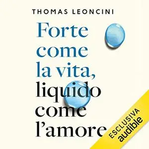 «Forte come la vita, liquido come l'amore» by Thomas Leoncini