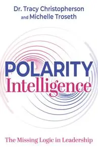 Polarity Intelligence: The Missing Logic in Leadership