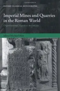 Imperial Mines and Quarries in the Roman World: Organizational Aspects 27 BC-AD 235