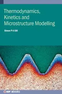 Thermodynamics, Kinetics and Microstructure Modelling