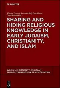 Sharing and Hiding Religious Knowledge in Early Judaism, Christianity, and Islam