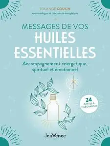 Solange Cousin, "Messages de vos huiles essentielles: Accompagnement énergétique, spirituel et émotionnel"