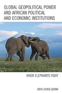 Global Geopolitical Power and African Political and Economic Institutions: When Elephants Fight