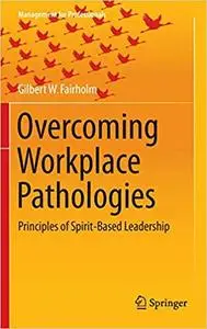 Overcoming Workplace Pathologies: Principles of Spirit-Based Leadership