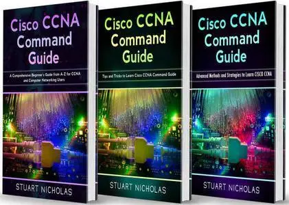 Cisco CCNA Command Guide: 3 in 1- Beginner's Guide+ Tips and tricks+ Advanced Guide to learn CISCO CCNA