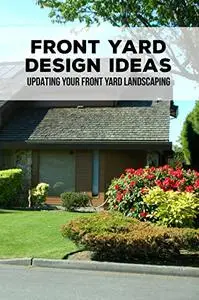 Front Yard Design Ideas: Updating Your Front Yard Landscaping: Garden Design