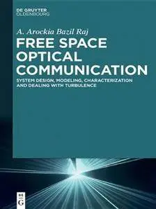 Free Space Optical Communication : System Design, Modeling, Characterization and Dealing with Turbulence