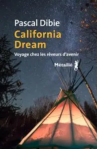 California dream. Voyage chez les rêveurs d avenir - Pascal Dibie