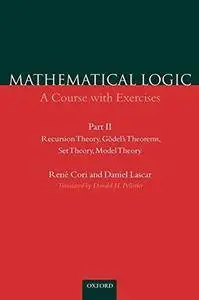 Mathematical Logic: A Course with Exercises Part II: Recursion Theory, Godel’s Theorems, Set Theory, Model Theory