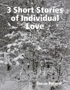 «3 Short Stories of Individual Love» by Susan Palmer