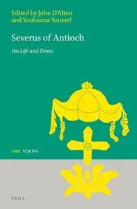Severus of Antioch: His Life and Times