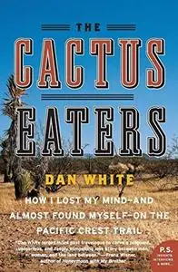 The Cactus Eaters: How I Lost My Mind-and Almost Found Myself-on the Pacific Crest Trail (P.S.)