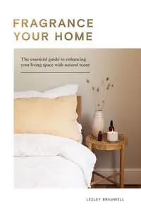 Fragrance Your Home: The Essential Guide to Enhancing Your Living Space with Natural Scent