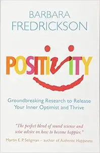 Positivity: Groundbreaking Research To Release Your Inner Optimist And Thrive