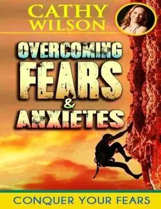 «Overcoming Fear & Anxieties: Conquering Fear Itself» by Cathy Wilson