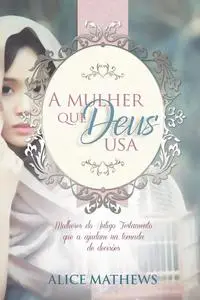 «A Mulher Que Deus Usa» by Alice Matthews