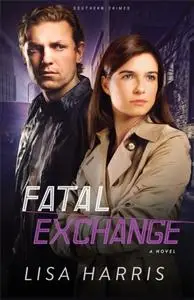 «Fatal Exchange (Southern Crimes Book #2)» by Lisa Harris