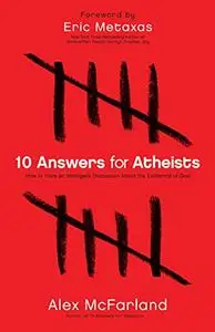 10 Answers for Atheists: How to Have an Intelligent Discussion About the Existence of God