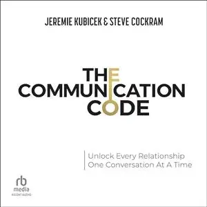 The Communication Code: Unlock Every Relationship, One Conversation At A Time [Audiobook]